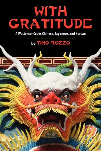 With Gratitude: A Westerner Cooks Chinese, Japanese, and Korean
