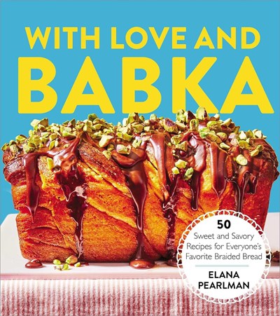 With Love and Babka: 50 Sweet and Savory Recipes for Everyone's Favorite Braided Bread