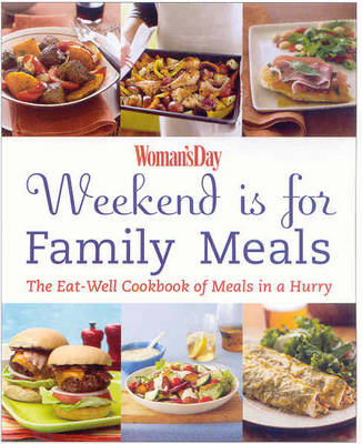 Woman's Day Weekend Is for Family Meals: The Eat-Well Cookbook of Meals in a Hurry
