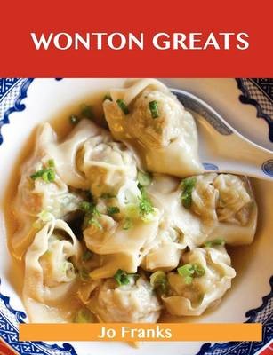 Wonton Greats: Delicious Wonton Recipes, The Top 63 Wonton Recipes