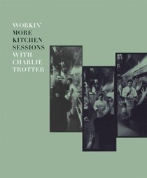 Workin': More Kitchen Sessions with Charlie Trotter