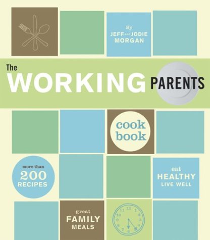 Working Parents Cookbook: More Than 200 Recipes For Great Family Meals