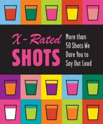 X-Rated Shots: More Than 50 Shots We Dare You To Say Out Loud