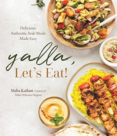 Yalla, Let’s Eat!: Delicious, Authentic Arab Meals Made Easy