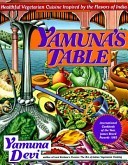 Yamuna's Table: Healthy Vegetarian Cuisine Inspired by the Flavors of India