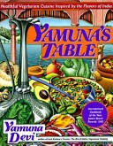 Yamuna's Table: Healthy Vegetarian Cuisine Inspired by the Flavors of India