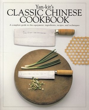 Yan Kit's Classic Chinese Cookbook: A Complete Guide to the Equipment, Ingredients, Recipes, and Techniques