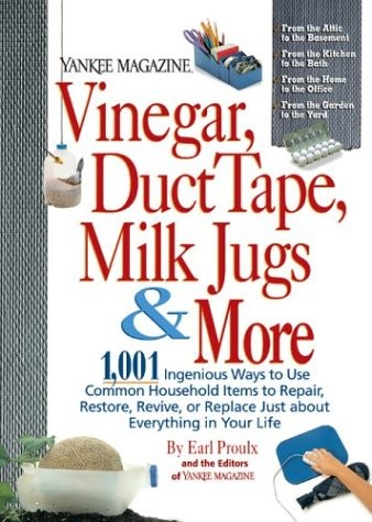 Yankee Magazine Vinegar, Duct Tape, Milk Jugs & More: 1,001 Ingenious Ways to Use Common Household Items to Repair, Restore, Revive, or Replace Just ... in Your Life (Yankee Magazine Guidebook)