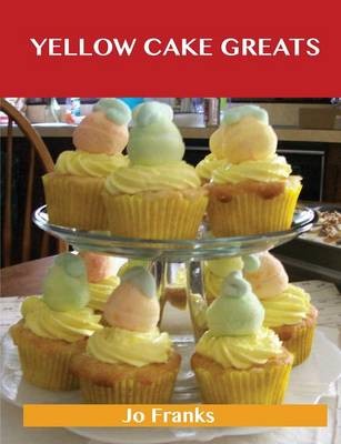 Yellow Cake Greats: Delicious Yellow Cake Recipes, The Top 52 Yellow Cake Recipes