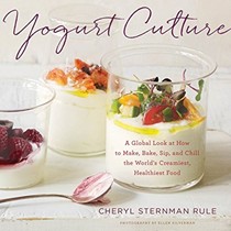 Yogurt Culture: A Global Look at How to Make, Bake, Sip, and Chill the World's Creamiest, Healthiest Food