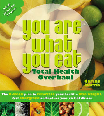 You are What You Eat - Total Health Overhaul: The 8-week Plan to Renovate Your Health - Lose Weight, Feel Energised and Reduce Your Risk of Illness