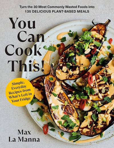 You Can Cook This!:  Turn the 30 Most Commonly Wasted Foods into 135 Delicious Plant-Based Meals