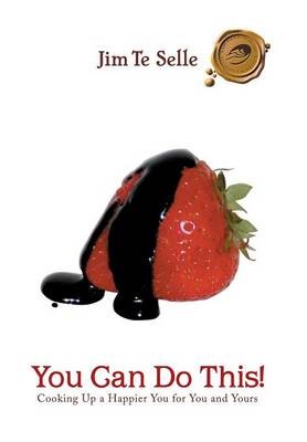 You Can Do This!: Cooking Up a Happier You for You and Yours