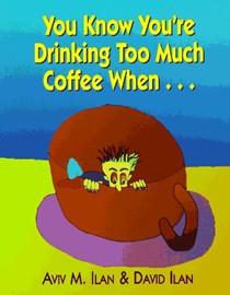 You Know You'RE Drinking Too Much Coffee When...