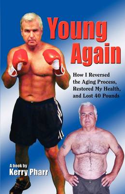 Young Again... How I Reversed the Aging Process, Restored My Health, and Lost 40 Pounds