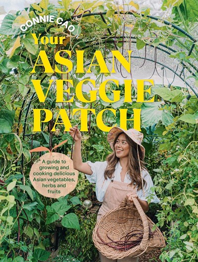 Your Asian Veggie Patch: A Guide to Growing and Cooking Delicious Asian Vegetables, Herbs and Fruits
