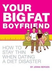 Your Big Fat Boyfriend: How to Stay Thin When Dating a Diet Disaster