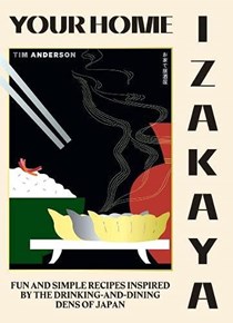 Your Home Izakaya: Fun and Simple Recipes Inspired by the Drinking-and-Dining Dens of Japan