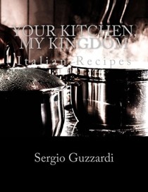 Your Kitchen, My Kingdom: Italian Recipes