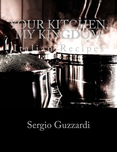 Your Kitchen, My Kingdom: Italian Recipes