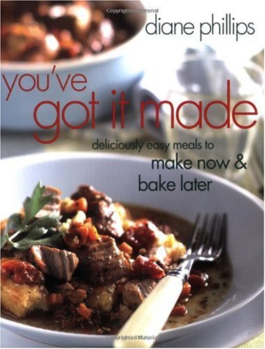 You've Got it Made: Deliciously Easy Meals to Make Now & Bake Later