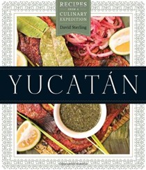 Yucatán: Recipes from a Culinary Expedition