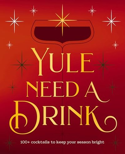 Yule Need a Drink: 100+ Cocktails to Keep Your Season Bright