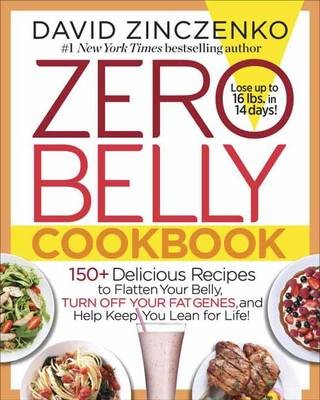 Zero Belly Cookbook: 125+ Delicious Recipes to Flatten Your Belly, Turn off Your Fat Genes, and Help Keep You Lean for Life!