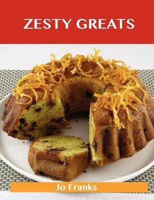 Zesty Greats: Delicious Zesty Recipes, The Top 36 Zesty Recipes