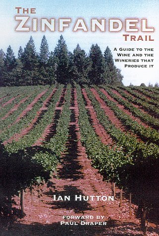 Zinfandel Trail: A Guide to the Wine and Wineries That Produce it