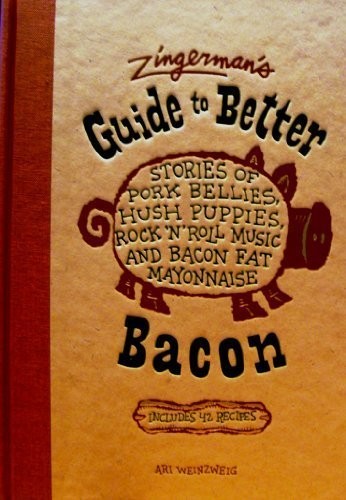 Zingerman's Guide to Better Bacon: Stories of Pork Bellies, Hush Puppies, Rock 'n' Roll Music and Bacon Fat Mayonnaise