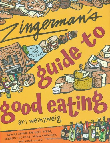 Zingerman's Guide To Good Eating: How To Choose The Best Bread, Cheeses, Olive Oil, Pasta, Chocolate, And Much More