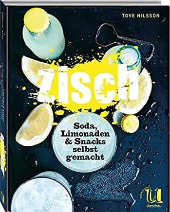 Zisch!: Soda, Limonaden & Snacks selbst gemacht