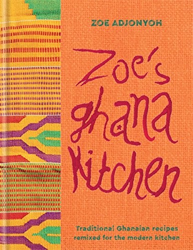 Zoe's Ghana Kitchen: Traditional Ghanaian Recipes Remixed for the Modern Kitchen