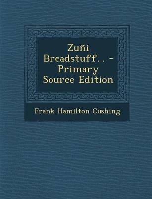 Zuni Breadstuff... - Primary Source Edition