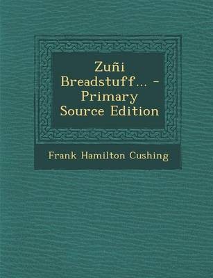 Zuni Breadstuff... - Primary Source Edition