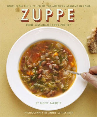 Zuppe: Soups from the Kitchen of the American Academy in Rome, the Rome Sustainable Food Project 2